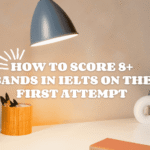 How to Score Band 8+ in Your First Attempt in IELTS